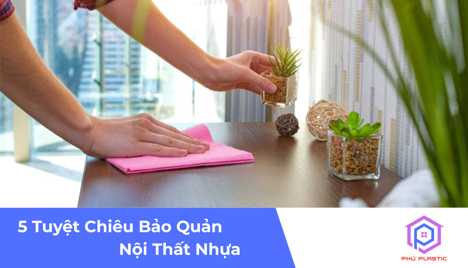 5 Tuyệt Chiêu Bảo Quản Nội Thất Nhựa