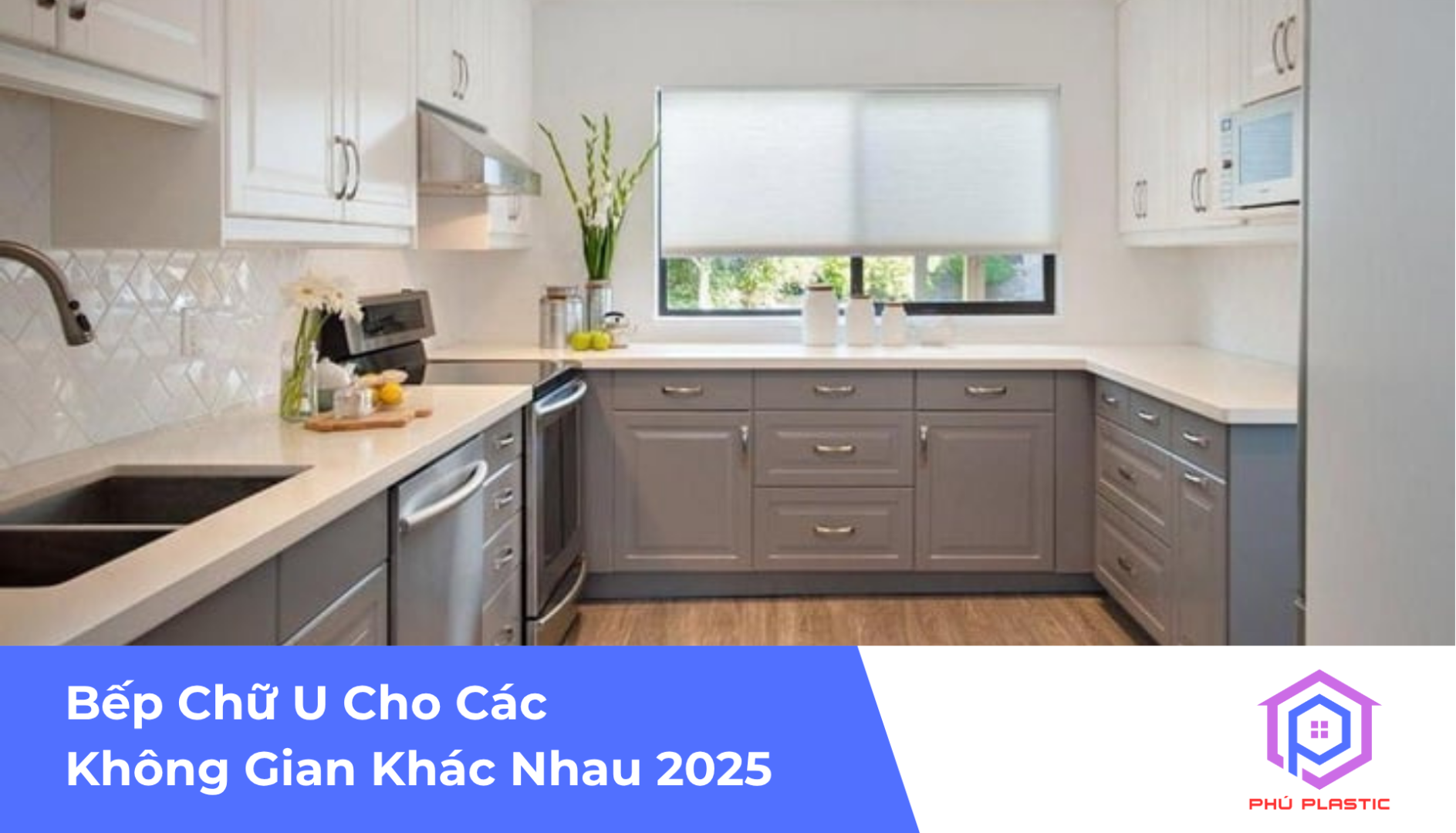 Bếp Chữ U Cho Các Không Gian Khác Nhau 2025 – Tối Ưu Công Năng, Nâng Tầm Thẩm Mỹ