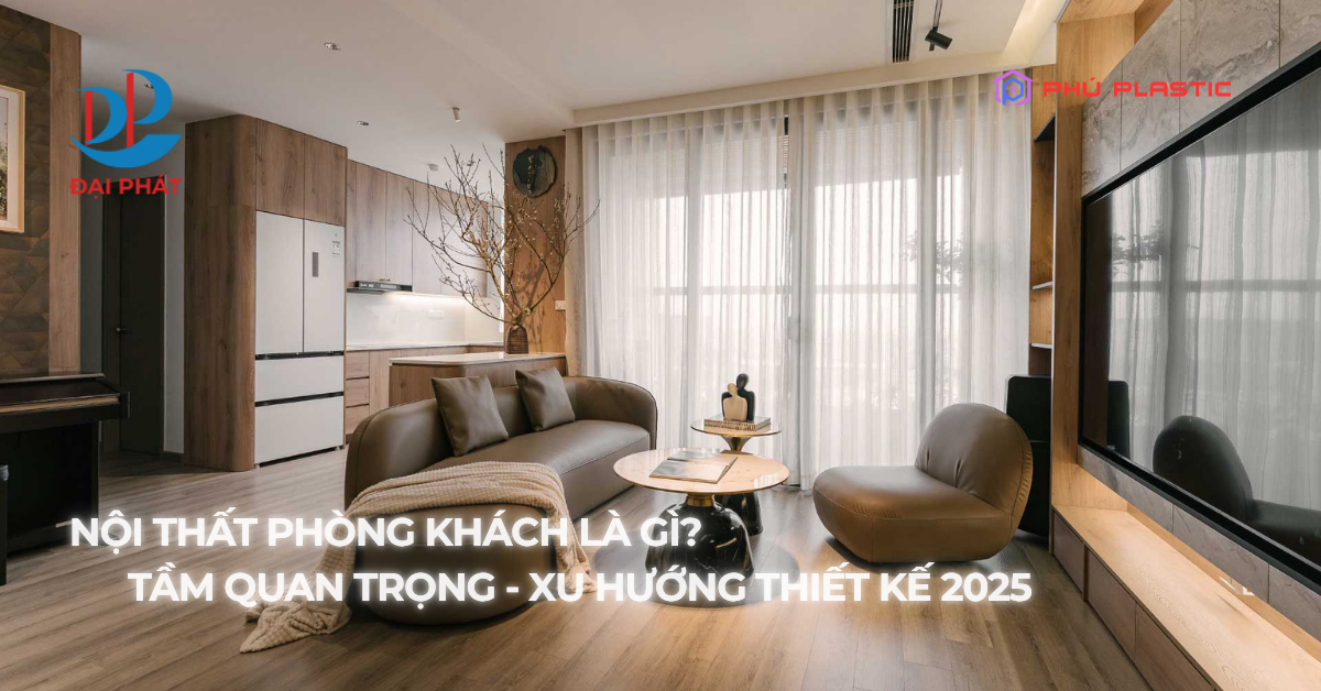 NỘI THẤT PHÒNG KHÁCH LÀ GÌ? Ý NGHĨA, GIÁ TRỊ VÀ XU HƯỚNG THIẾT KẾ NỘI THẤT 2025